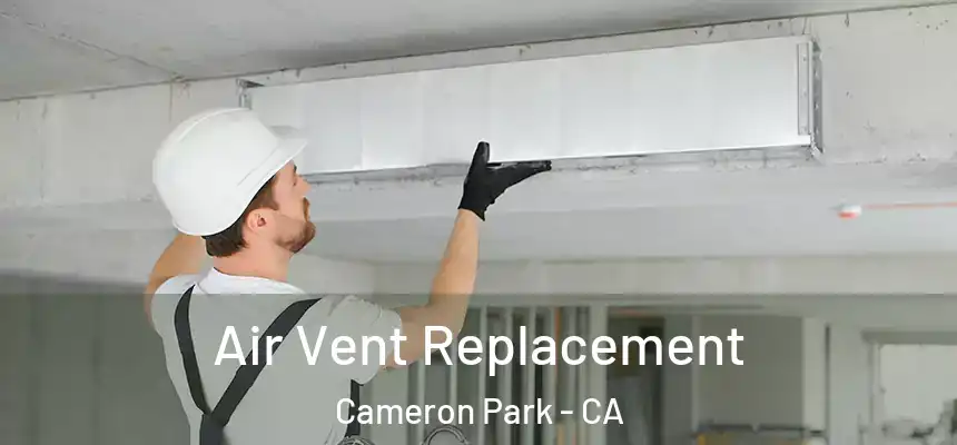 Air Vent Replacement Cameron Park - CA