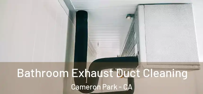 Bathroom Exhaust Duct Cleaning Cameron Park - CA