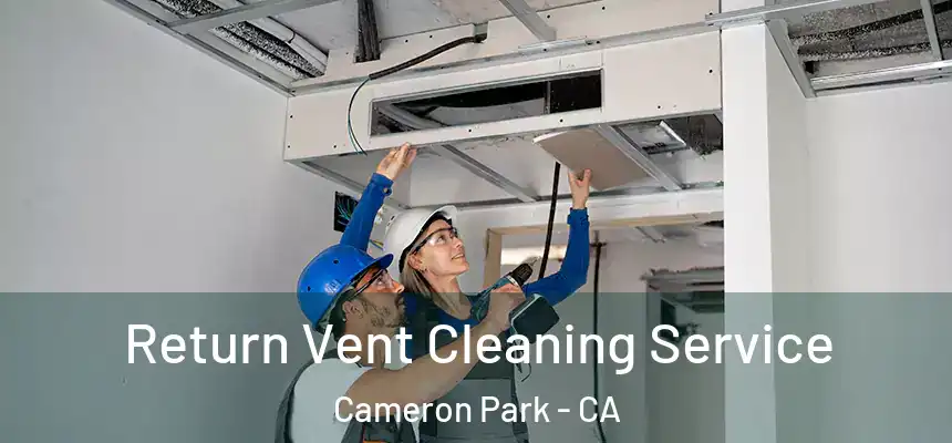  Return Vent Cleaning Service Cameron Park - CA