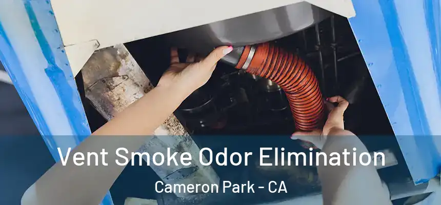  Vent Smoke Odor Elimination Cameron Park - CA